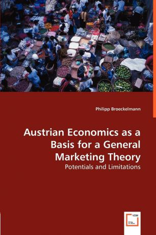 Philipp Broeckelmann Austrian Economics as a Basis for a General Marketing Theory