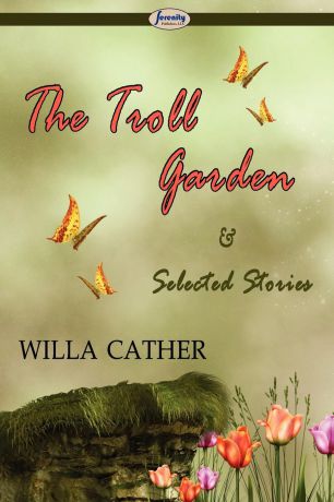 Willa Cather The Troll Garden & Selected Stories