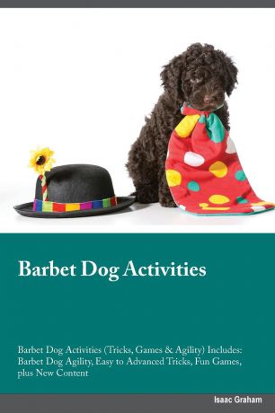 Isaac Graham Barbet Dog Activities Barbet Dog Activities (Tricks, Games & Agility) Includes. Barbet Dog Agility, Easy to Advanced Tricks, Fun Games, plus New Content