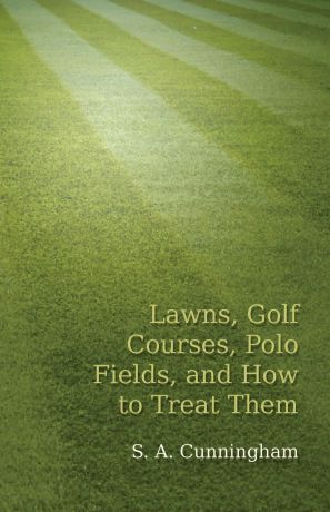S. A. Cunningham Lawns, Golf Courses, Polo Fields, and How to Treat Them