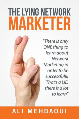 Ali Mehdaoui The Lying Network Marketer. There Is Only One Thing to Learn About Network Marketing in Order to Be Successful!!! That