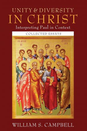 William S. Campbell Unity and Diversity in Christ. Interpreting Paul in Context: Collected Essays