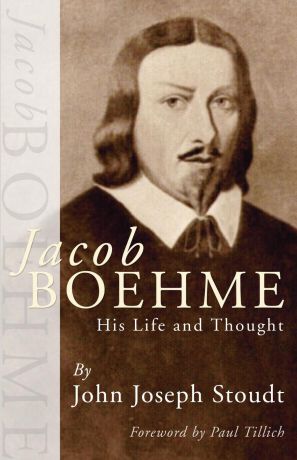 John J. Stoudt Jacob Boehme. His Life and Thought