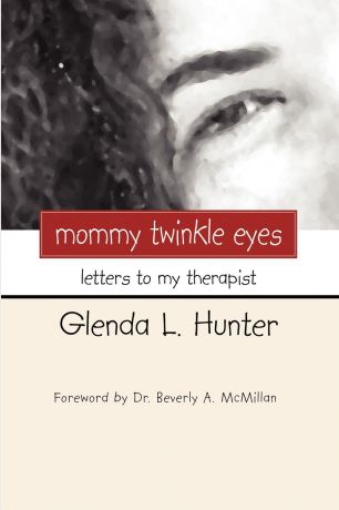 Glenda L. Hunter Mommy Twinkle Eyes. Letters to My Therapist