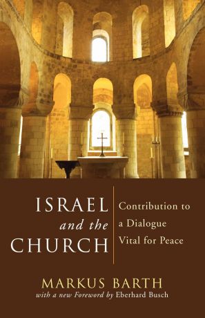 Markus Barth Israel and the Church. Contribution to a Dialogue Vital for Peace