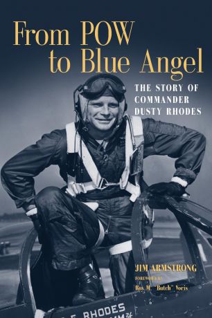 Jim Armstrong From POW to Blue Angel. The Story of Commander Dusty Rhodes