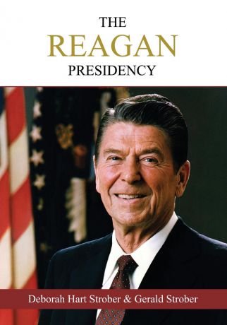 Deborah Hart Strober, Gerald S. Strober The Reagan Presidency. An Oral History of the Era