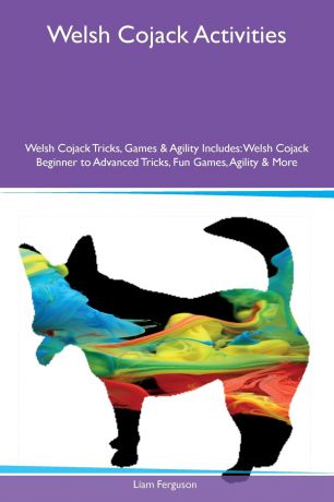 Liam Ferguson Welsh Cojack Activities Welsh Cojack Tricks, Games & Agility Includes. Welsh Cojack Beginner to Advanced Tricks, Fun Games, Agility & More