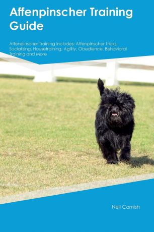 Neil Cornish Affenpinscher Training Guide Affenpinscher Training Includes. Affenpinscher Tricks, Socializing, Housetraining, Agility, Obedience, Behavioral Training and More