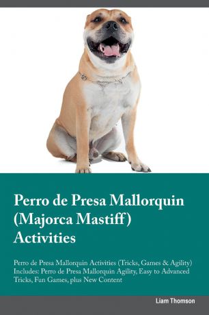 Liam Thomson Perro de Presa Mallorquin (Majorca Mastiff) Activities Perro de Presa Mallorquin Activities (Tricks, Games & Agility) Includes. Perro de Presa Mallorquin Agility, Easy to Advanced Tricks, Fun Games, plus New Content