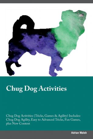 Adrian Walsh Chug Dog Activities Chug Dog Activities (Tricks, Games & Agility) Includes. Chug Dog Agility, Easy to Advanced Tricks, Fun Games, plus New Content