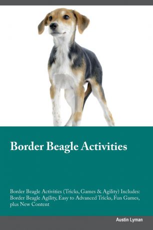 Austin Lyman Border Beagle Activities Border Beagle Activities (Tricks, Games & Agility) Includes. Border Beagle Agility, Easy to Advanced Tricks, Fun Games, plus New Content