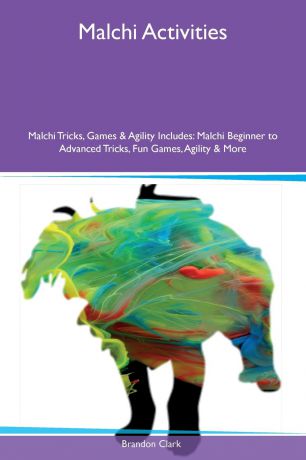 Brandon Clark Malchi Activities Malchi Tricks, Games & Agility Includes. Malchi Beginner to Advanced Tricks, Fun Games, Agility & More