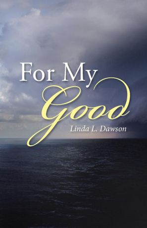 Linda L. Dawson For My Good
