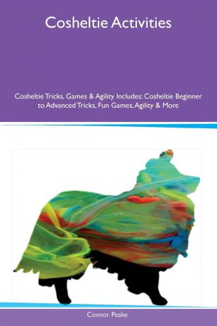 Connor Peake Cosheltie Activities Cosheltie Tricks, Games & Agility Includes. Cosheltie Beginner to Advanced Tricks, Fun Games, Agility & More