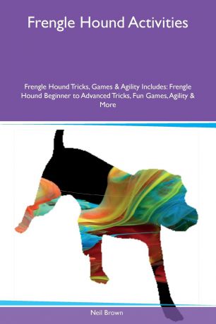 Neil Brown Frengle Hound Activities Frengle Hound Tricks, Games & Agility Includes. Frengle Hound Beginner to Advanced Tricks, Fun Games, Agility & More
