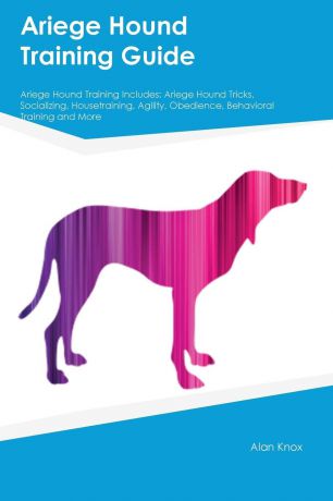 Alan Wilkins Ariege Hound Training Guide Ariege Hound Training Includes. Ariege Hound Tricks, Socializing, Housetraining, Agility, Obedience, Behavioral Training and More