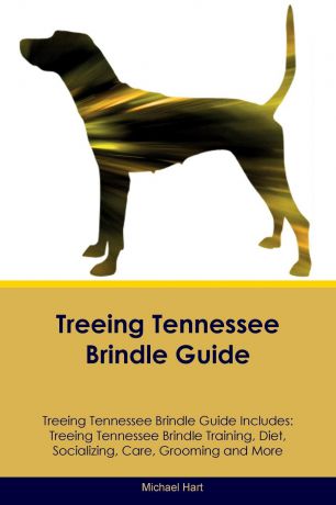 Michael Hart Treeing Tennessee Brindle Guide Treeing Tennessee Brindle Guide Includes. Treeing Tennessee Brindle Training, Diet, Socializing, Care, Grooming, Breeding and More