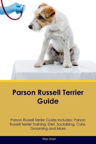Max Allan Parson Russell Terrier Guide Parson Russell Terrier Guide Includes. Parson Russell Terrier Training, Diet, Socializing, Care, Grooming, Breeding and More