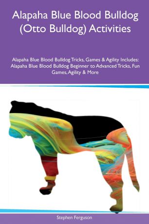 Stephen Ferguson Alapaha Blue Blood Bulldog (Otto Bulldog) Activities Alapaha Blue Blood Bulldog Tricks, Games & Agility Includes. Alapaha Blue Blood Bulldog Beginner to Advanced Tricks, Fun Games, Agility & More