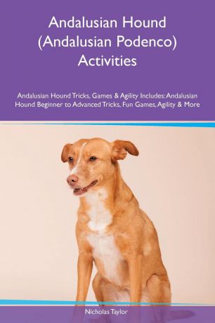 Nicholas Taylor Andalusian Hound (Andalusian Podenco) Activities Andalusian Hound Tricks, Games & Agility Includes. Andalusian Hound Beginner to Advanced Tricks, Fun Games, Agility & More