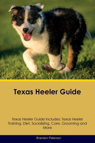 Brandon Paterson Texas Heeler Guide Texas Heeler Guide Includes. Texas Heeler Training, Diet, Socializing, Care, Grooming, Breeding and More