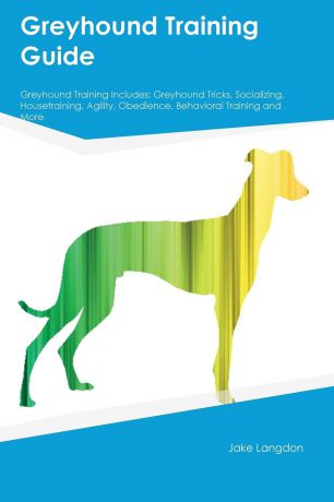 Sebastian Dowd Greyhound Training Guide Greyhound Training Includes. Greyhound Tricks, Socializing, Housetraining, Agility, Obedience, Behavioral Training and More