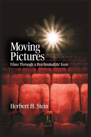 Herbert H. Stein Moving Pictures. Films Through a Psychoanalytic Lens