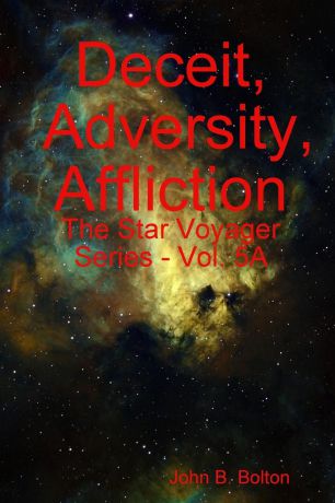 John B. Bolton Deceit, Adversity, Affliction - The Star Voyager Series - Vol. 5A