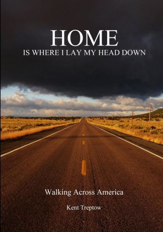 Kent Treptow Home Is Where I Lay My Head Down. Walking Across America