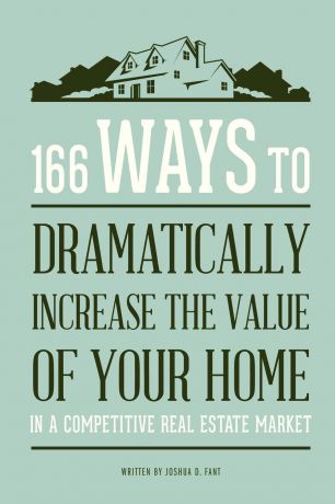 Joshua Fant 166 Ways to Dramatically Improve the Value of your Home