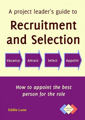 Eddie Lunn, Alan Sarsby A project leader.s guide to recruitment and selection