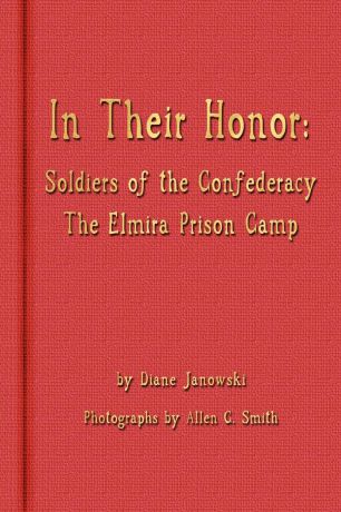 Diane Janowski In Their Honor - Soldiers of the Confederacy - The Elmira Prison Camp
