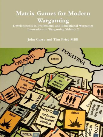 John Curry, Tim Price Mbe Matrix Games for Modern Wargaming Developments in Professional and Educational Wargames Innovations in Wargaming Volume 2
