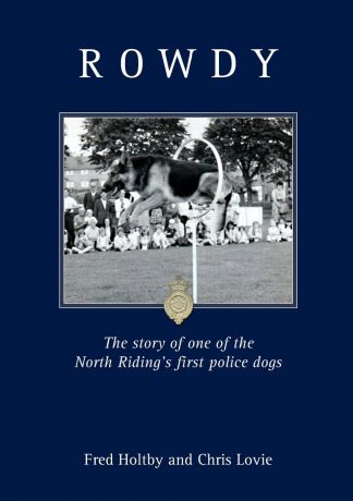 Fred Holtby, Chris Lovie ROWDY - THE STORY OF A POLICE DOG