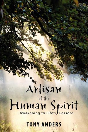Tony Anders Artisan of the Human Spirit . Awakening to Life