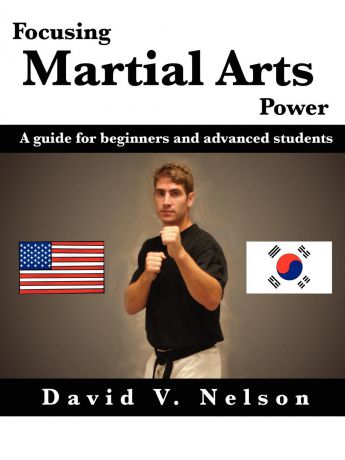 David Nelson Focusing Martial Arts Power. A Guide for Beginners and Advanced Students