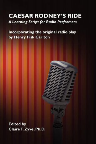 Henry Fisk Carlton Caesar Rodney.s Ride. A Learning Script for Radio Performers