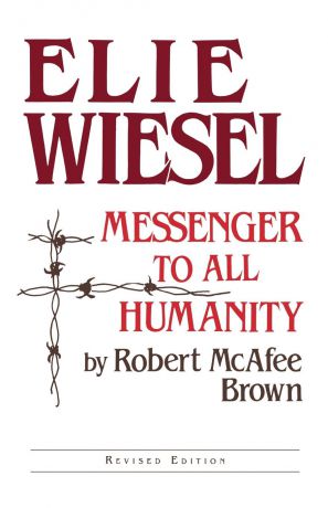 Robert McAfee Brown Elie Wiesel. Messenger to All Humanity, Revised Edition