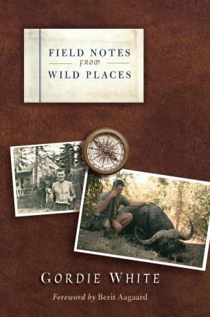 Gordie White Field Notes from Wild Places