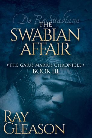 Ray Gleason Swabian Affair. Book III of the Gaius Marius Chronicle
