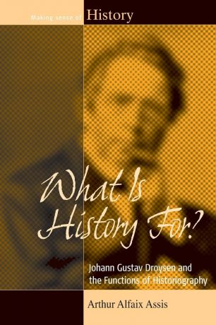 Arthur Alfaix Assis What is History For? Johann Gustav Droysen and the Functions of Historiography