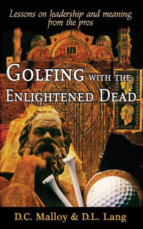 David Cruise Malloy, Donald Lyle Lang Golfing with the Enlightened Dead - Lessons on leadership and meaning from the pros