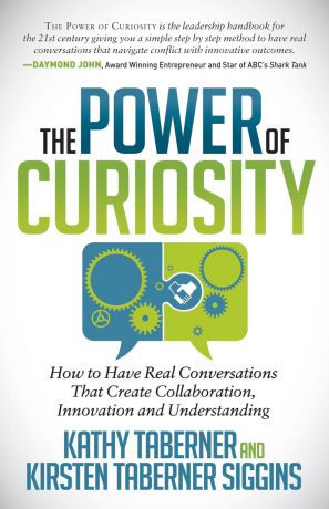 Kathy Taberner, Kirsten Siggins The Power of Curiosity. How to Have Real Conversations That Create Collaboration, Innovation and Understanding