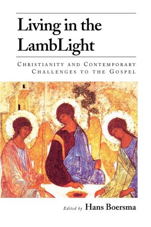 Hans Boersma Living in the Lamblight. Christianity and Contemporary Challenges to the Gospel