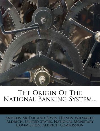 Andrew McFarland Davis The Origin Of The National Banking System...