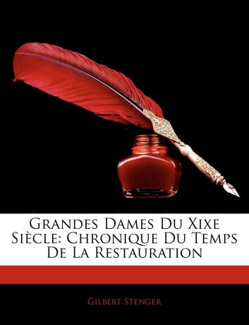 Gilbert Stenger Grandes Dames Du Xixe Sicle. Chronique Du Temps de La Restauration