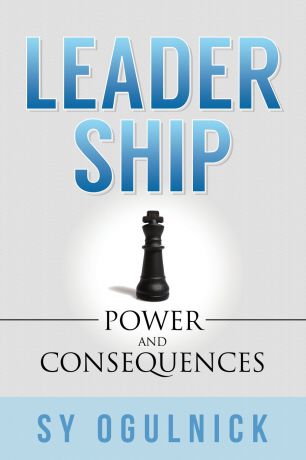 Sy Ogulnick Leadership. Power and Consequences