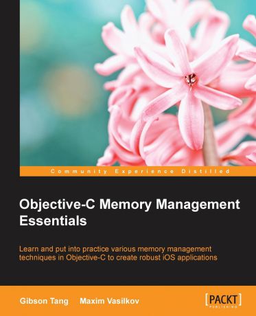 Gibson Tang, Maxim Vasilkov Objective-C Memory Management Essentials