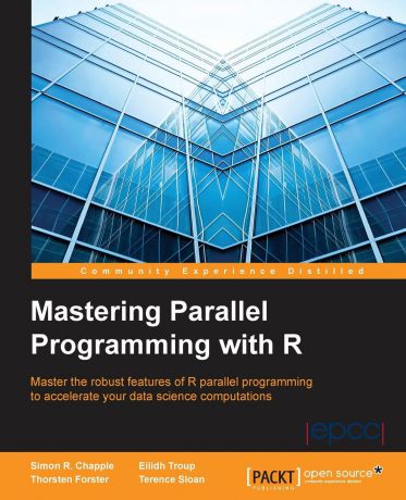 Simon R. Chapple, Eilidh Troup, Thorsten Forster Mastering Parallel Programming with R